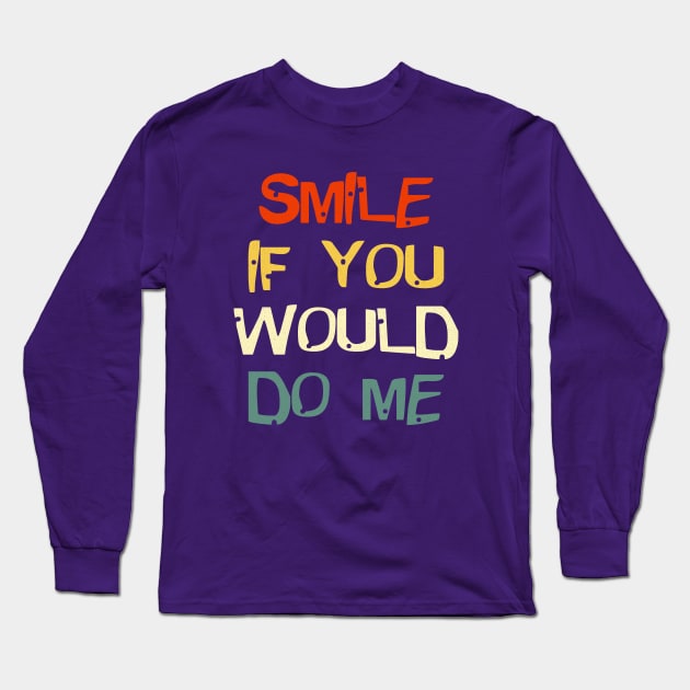 Smile If You Would Do Me Funny For Mothers Day, Fathers Day Long Sleeve T-Shirt by Gtrx20